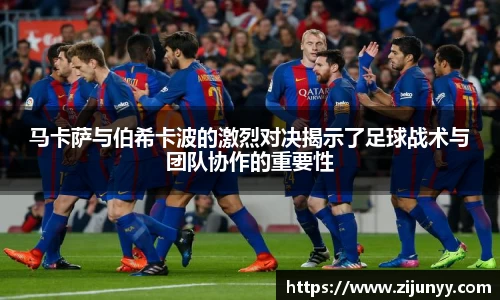 马卡萨与伯希卡波的激烈对决揭示了足球战术与团队协作的重要性